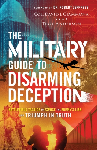 The Military Guide to Disarming Deception - Battlefield Tactics to Expose the Enemy`s Lies and Triumph in Truth, Paperback / softback Book