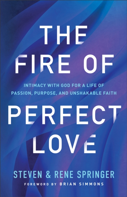 The Fire of Perfect Love – Intimacy with God for a Life of Passion, Purpose, and Unshakable Faith, Paperback / softback Book