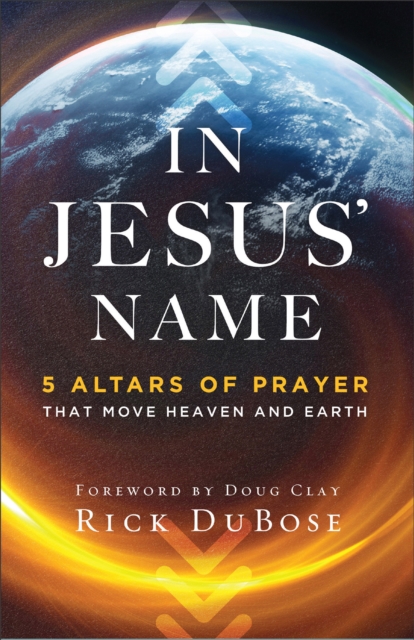 In Jesus` Name - 5 Altars of Prayer That Move Heaven and Earth, Paperback / softback Book