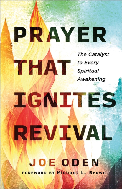 Prayer That Ignites Revival : The Catalyst to Every Spiritual Awakening, Paperback / softback Book