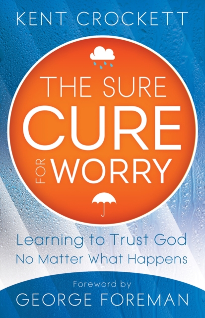 The Sure Cure for Worry : Learning to Trust God No Matter What Happens, Paperback Book