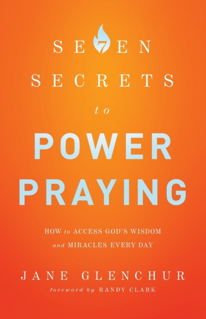 7 Secrets to Power Praying - How to Access God`s Wisdom and Miracles Every Day, Paperback / softback Book