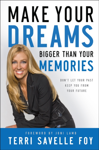 Make Your Dreams Bigger Than Your Memories : Don't Let Your Past Keep You from Your Future, Hardback Book