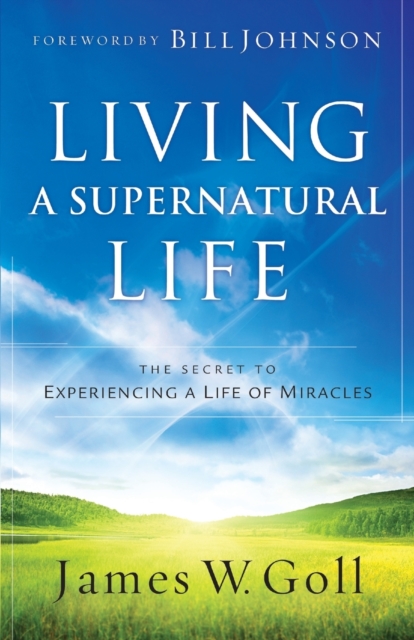 Living a Supernatural Life - The Secret to Experiencing a Life of Miracles, Paperback / softback Book