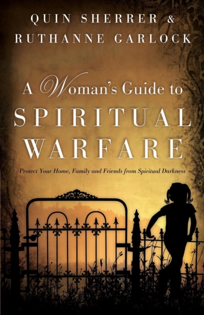 A Woman's Guide to Spiritual Warfare : Protect Your Home, Family and Friends from Spiritual Darkness, Paperback / softback Book
