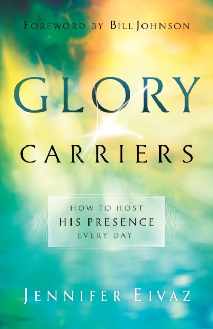 Glory Carriers - How to Host His Presence Every Day, Paperback / softback Book