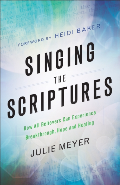 Singing the Scriptures - How All Believers Can Experience Breakthrough, Hope and Healing, Paperback / softback Book