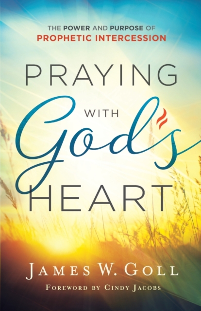 Praying with God`s Heart - The Power and Purpose of Prophetic Intercession, Paperback / softback Book