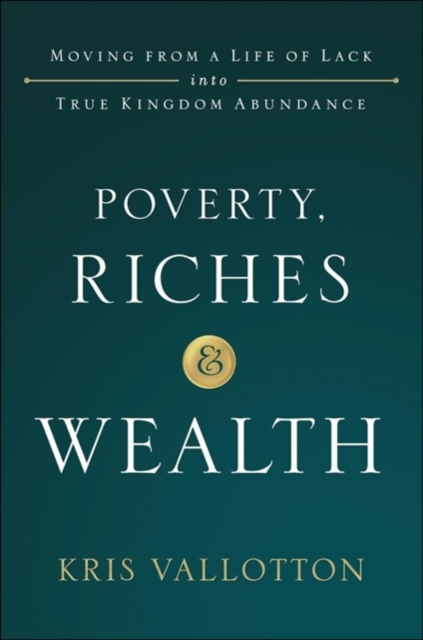 Poverty, Riches and Wealth : Moving from a Life of Lack into True Kingdom Abundance, Hardback Book