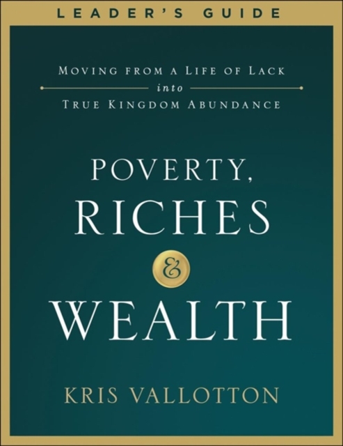 Poverty, Riches and Wealth Leader's Guide : Moving from a Life of Lack into True Kingdom Abundance, Paperback / softback Book