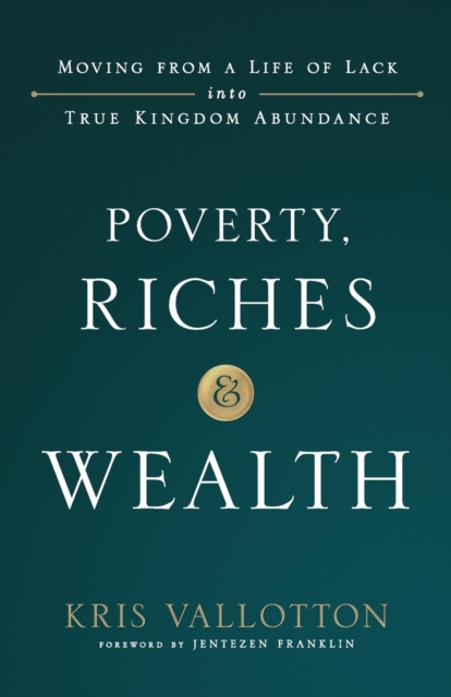 Poverty, Riches and Wealth : Moving from a Life of Lack into True Kingdom Abundance, Paperback / softback Book