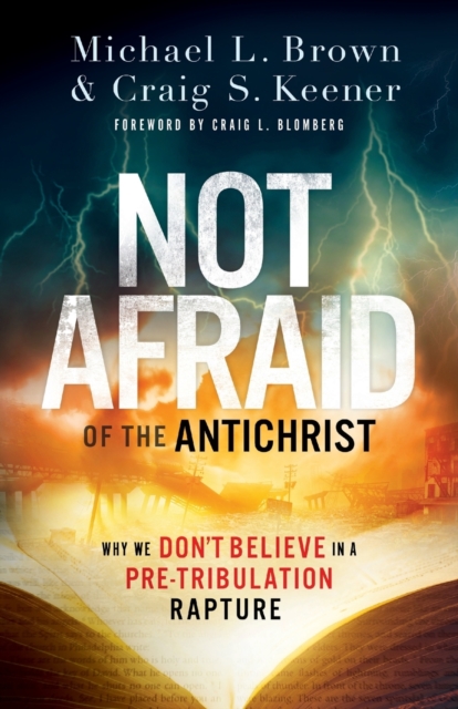 Not Afraid of the Antichrist - Why We Don`t Believe in a Pre-Tribulation Rapture, Paperback / softback Book