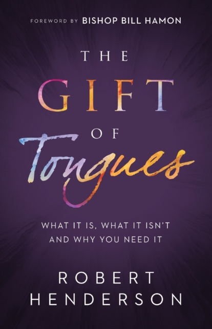 The Gift of Tongues - What It Is, What It Isn`t and Why You Need It, Paperback / softback Book