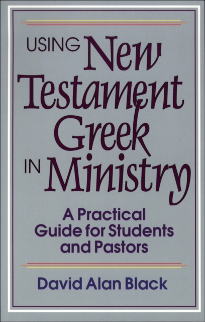 Using New Testament Greek in Ministry - A Practical Guide for Students and Pastors, Paperback / softback Book
