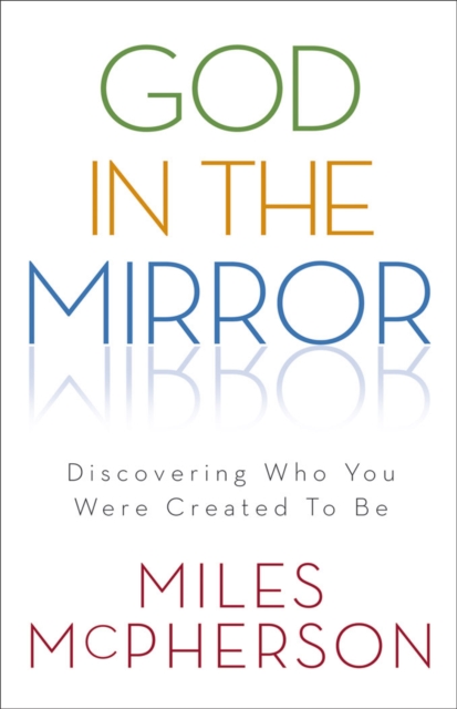 God in the Mirror : Discovering Who You Were Created to be, Paperback Book
