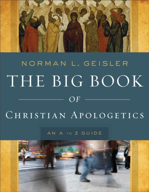 The Big Book of Christian Apologetics - An A to Z Guide, Paperback / softback Book