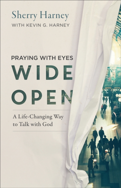 Praying with Eyes Wide Open : A Life-Changing Way to Talk with God, Paperback / softback Book