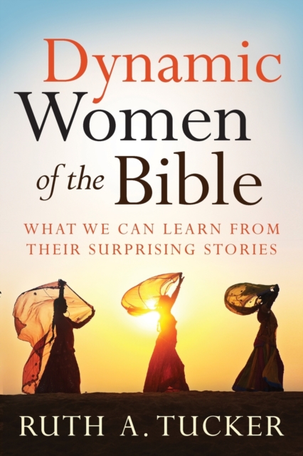 Dynamic Women of the Bible - What We Can Learn from Their Surprising Stories, Paperback / softback Book