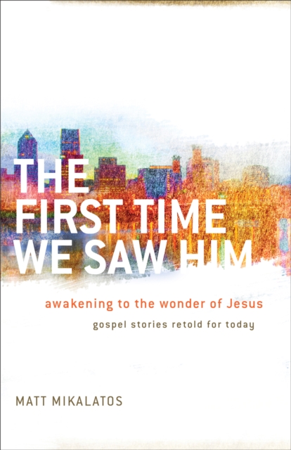 The First Time We Saw Him : Awakening to the Wonder of Jesus, Paperback Book
