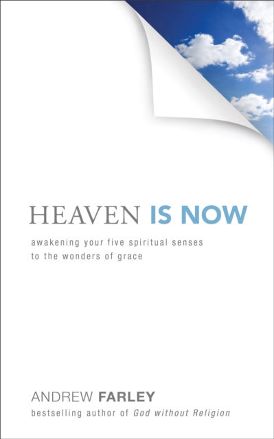 Heaven Is Now – Awakening Your Five Spiritual Senses to the Wonders of Grace, Paperback / softback Book