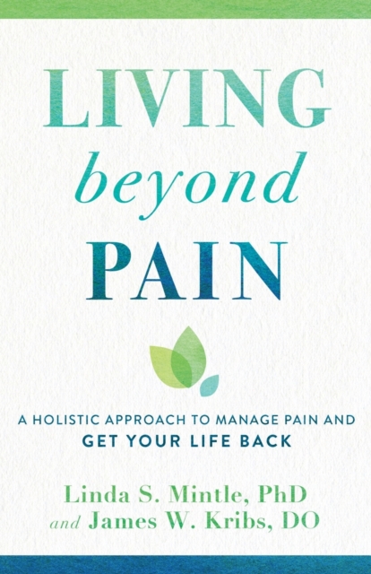 Living beyond Pain - A Holistic Approach to Manage Pain and Get Your Life Back, Paperback / softback Book