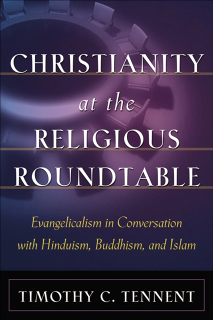 Christianity at the Religious Roundtable - Evangelicalism in Conversation with Hinduism, Buddhism, and Islam, Paperback / softback Book