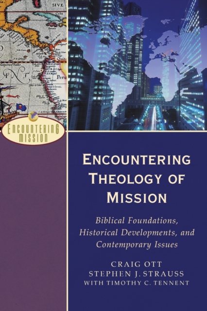 Encountering Theology of Mission - Biblical Foundations, Historical Developments, and Contemporary Issues, Paperback / softback Book