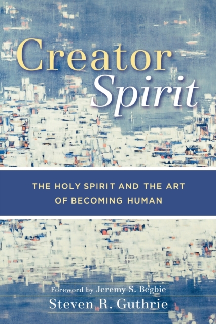 Creator Spirit – The Holy Spirit and the Art of Becoming Human, Paperback / softback Book
