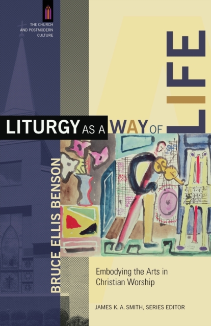 Liturgy as a Way of Life - Embodying the Arts in Christian Worship, Paperback / softback Book