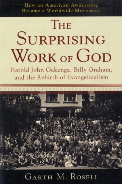 The Surprising Work of God : Harold John Ockenga, Billy Graham, and the Rebirth of Evangelicalism, Paperback Book