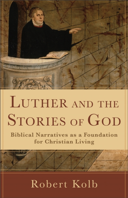 Luther and the Stories of God – Biblical Narratives as a Foundation for Christian Living, Paperback / softback Book