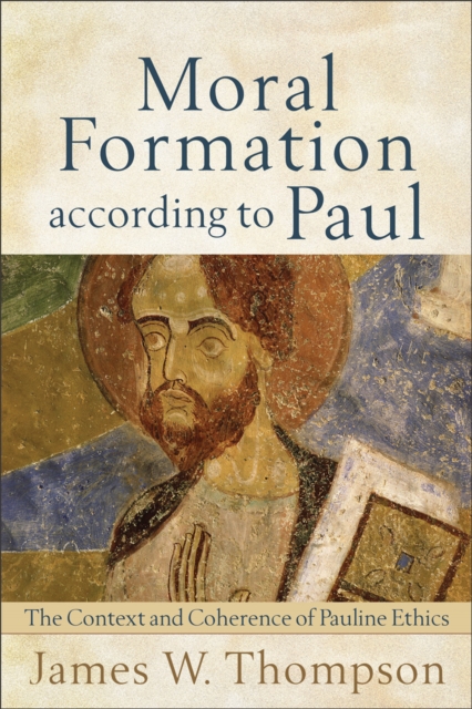 Moral Formation according to Paul - The Context and Coherence of Pauline Ethics, Paperback / softback Book