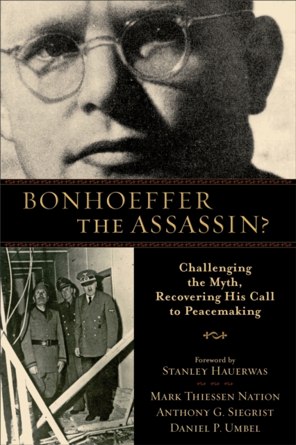 Bonhoeffer the Assassin? : Challenging the Myth, Recovering His Call to Peacemaking, Paperback / softback Book