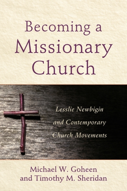 Becoming a Missionary Church – Lesslie Newbigin and Contemporary Church Movements, Paperback / softback Book