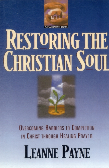 Restoring the Christian Soul – Overcoming Barriers to Completion in Christ through Healing Prayer, Paperback / softback Book