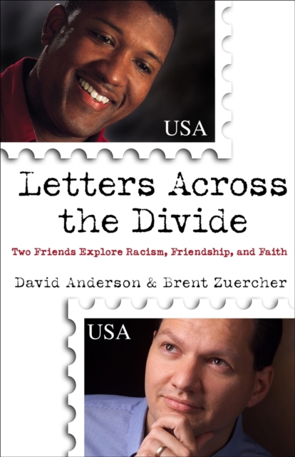 Letters Across the Divide - Two Friends Explore Racism, Friendship, and Faith, Paperback / softback Book