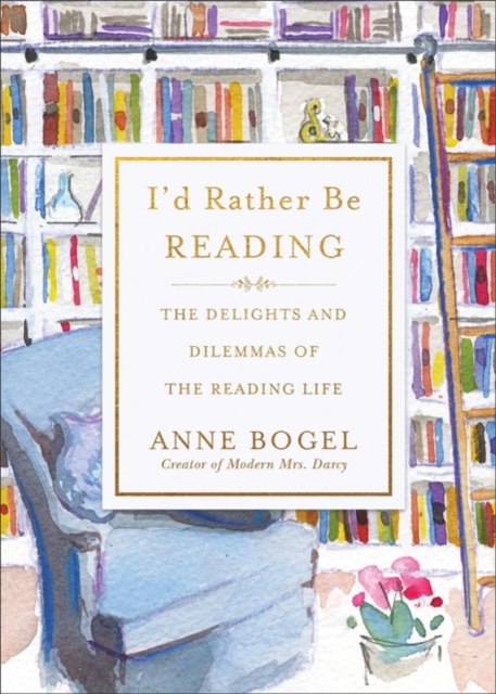 I'd Rather Be Reading : The Delights and Dilemmas of the Reading Life, Hardback Book