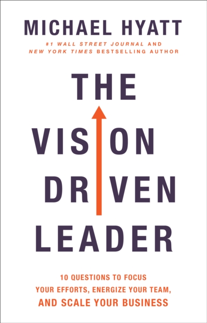 The Vision Driven Leader – 10 Questions to Focus Your Efforts, Energize Your Team, and Scale Your Business, Hardback Book