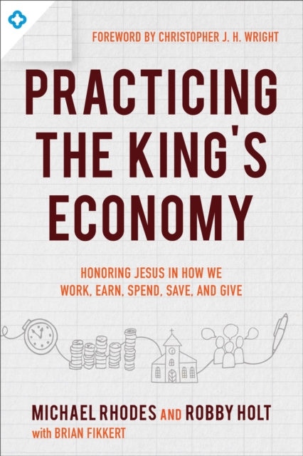 Practicing the King`s Economy – Honoring Jesus in How We Work, Earn, Spend, Save, and Give, Paperback / softback Book