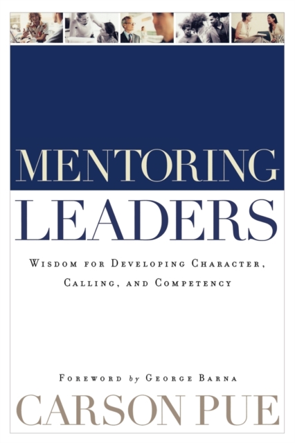 Mentoring Leaders - Wisdom for Developing Character, Calling, and Competency, Paperback / softback Book