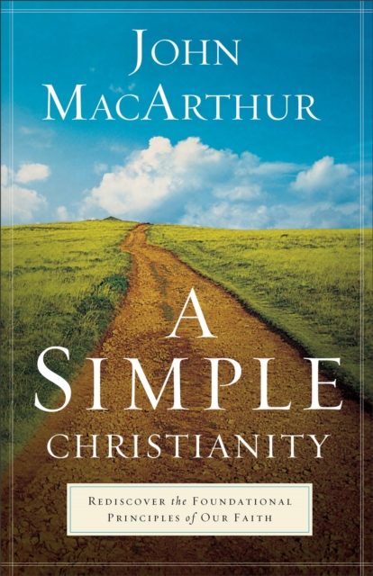 A Simple Christianity – Rediscover the Foundational Principles of Our Faith, Paperback / softback Book
