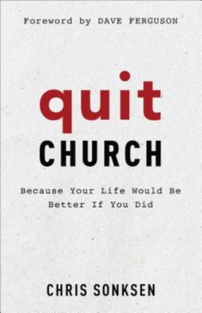 Quit Church - Because Your Life Would Be Better If You Did, Paperback / softback Book