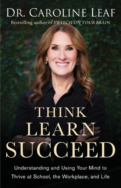 Think, Learn, Succeed - Understanding and Using Your Mind to Thrive at School, the Workplace, and Life, Paperback / softback Book