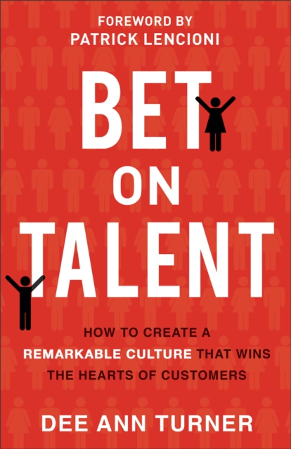 Bet on Talent – How to Create a Remarkable Culture That Wins the Hearts of Customers, Hardback Book