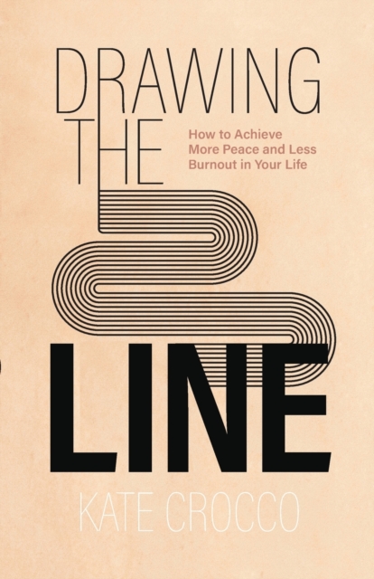 Drawing the Line - How to Achieve More Peace and Less Burnout in Your Life, Paperback / softback Book