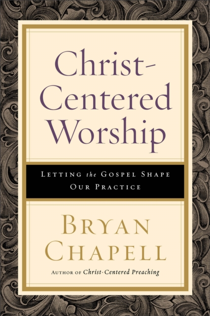Christ-Centered Worship - Letting the Gospel Shape Our Practice, Paperback / softback Book