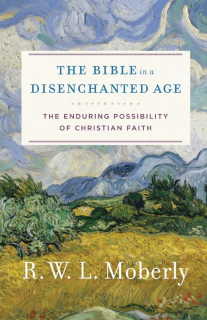 The Bible in a Disenchanted Age : The Enduring Possibility of Christian Faith, Paperback / softback Book