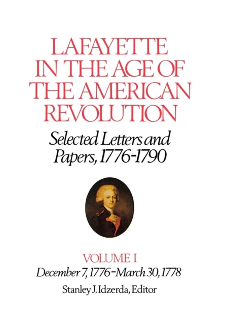 Lafayette in the Age of the American Revolution-Selected Letters and Papers, 1776-1790 : December 7, 1776-March 30, 1778, Hardback Book