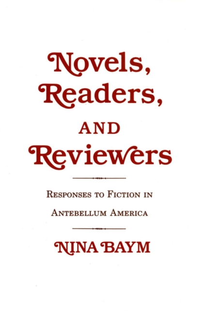 Novels, Readers, and Reviewers : Responses to Fiction in Antebellum America, Hardback Book