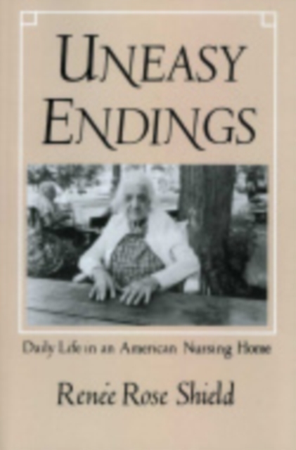 Uneasy Endings : Daily Life in an American Nursing Home, Hardback Book